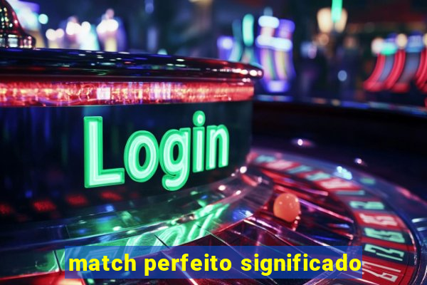 match perfeito significado